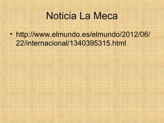 Noticia La Meca
• http://www.elmundo.es/elmundo/2012/06/
22/internacional/1340395315.html
 