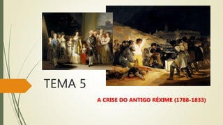 TEMA 5
A CRISE DO ANTIGO RÉXIME (1788-1833)
 