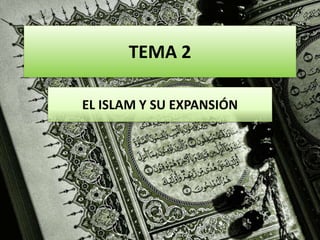 TEMA 2
EL ISLAM Y SU EXPANSIÓN
 