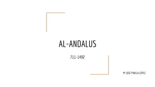 AL-ANDALUS
711-1492
Mª JOSÉ PINILLA LÓPEZ
 