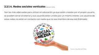 2.2.1.4. Redes sociales verticales (García, M. 2014)
Son las más adecuadas para utilizar en educación ya que están creadas por el propio usuario,
se pueden cerrar al exterior y sus usuarios están unidos por un mismo interés. Los usuarios de
estas redes no están en contacto con nadie que no sea miembro de esa red (Edmodo).
Fuente: https://bit.ly/2IT5AAq
 