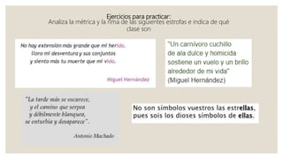 Ejercicios para practicar:
Analiza la métrica y la rima de las siguientes estrofas e indica de qué
clase son
 