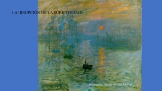 LA IRRUPCIÓN DE LA SUBJETIVIDAD
Impresión. Salida del sol.Monet
 