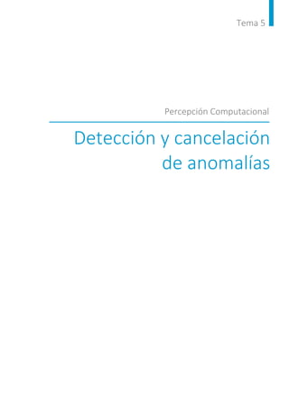 
Tema 5
Detección y cancelación
de anomalías
Percepción Computacional
 