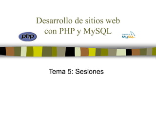 Desarrollo de sitios web
con PHP y MySQL
Tema 5: Sesiones
 