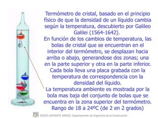 ROCÍO LAPUENTE ARAGÓ- Departamento de Ingeniería de la Construcción
Termómetro de cristal, basado en el principio
físico d...