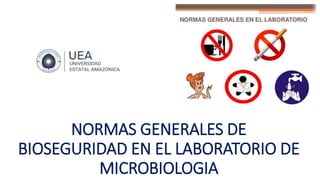 NORMAS GENERALES DE
BIOSEGURIDAD EN EL LABORATORIO DE
MICROBIOLOGIA
 