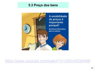 23
5.3 Preço dos bens
https://www.youtube.com/watch?v=v4Zmx5OsKM8
 