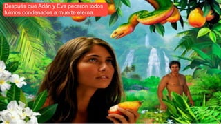 Después que Adán y Eva pecaron todos
fuimos condenados a muerte eterna.
 