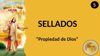 5
SELLADOS
“Propiedad de Dios”
 