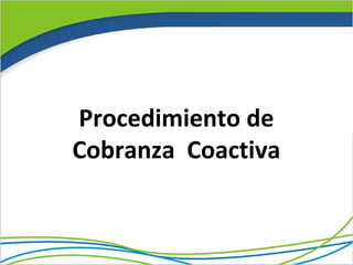 Procedimiento de
Cobranza Coactiva
 