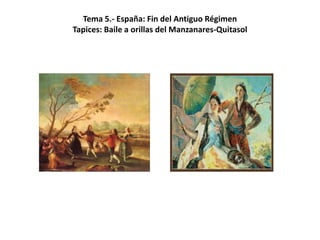 Tema 5.- España: Fin del Antiguo Régimen
Tapices: Baile a orillas del Manzanares-Quitasol
 