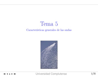Curso2006-2007
UniversidadComplutense 1/351/35
Tema 5
Características generales de las ondas
 