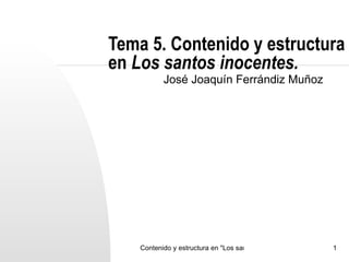 Tema 5. Contenido y estructura en  Los santos inocentes. José Joaquín Ferrándiz Muñoz 