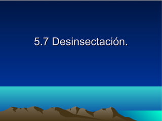 5.7 Desinsectación.5.7 Desinsectación.
 