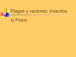 Plagas y vectores: Insectos
e) Piojos
 