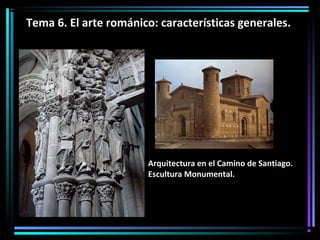 Tema 6. El arte románico: características generales.

Arquitectura en el Camino de Santiago.
Escultura Monumental.

 