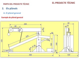 PARTS DEL PROJECTE TÈCNIC   EL PROJECTE TÈCNIC

2. Els plànols
  A. El plànol general
Exemple de plànol general
 