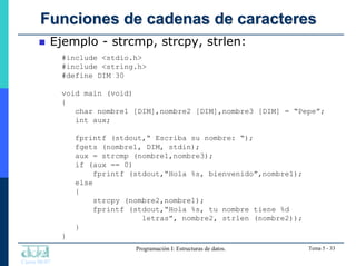 Curso 06/07
Programación I: Estructuras de datos. Tema 5 - 33
Funciones de cadenas de caracteres
Funciones de cadenas de c...