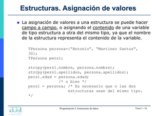 Curso 06/07
Programación I: Estructuras de datos. Tema 5 - 54
Estructuras. Asignación de valores
Estructuras. Asignación d...