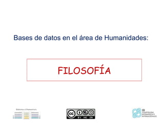 Bases de datos en el área de Humanidades:



             FILOSOFÍA
 