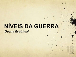NÍVEIS DA GUERRA
Guerra Espiritual
1/7/2013
 