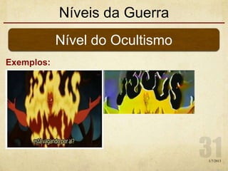 Níveis da Guerra
Exemplos:
Nível do Ocultismo
1/7/2013
 
