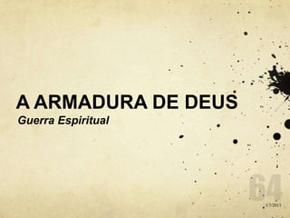 A ARMADURA DE DEUS
Guerra Espiritual
1/7/2013
 