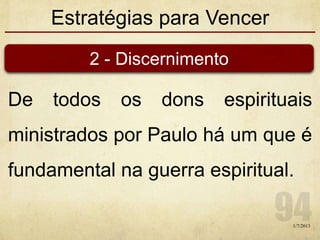 Estratégias para Vencer
De todos os dons espirituais
ministrados por Paulo há um que é
fundamental na guerra espiritual.
1/7/2013
2 - Discernimento
 