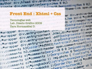 Front End : Xhtml + Css
Tecnologías web
Lab. Diseño Gráfico 2009
Zara Hormazábal D.
 