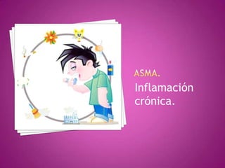 Inflamación
crónica.
 
