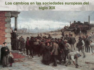 Los cambios en las sociedades europeas del
siglo XIX
 
