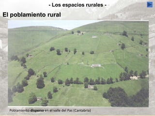 - Los espacios rurales -
El poblamiento rural
Poblamiento disperso en el valle del Pas (Cantabria)
 
