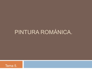 PINTURA ROMÁNICA.




Tema 5.
 