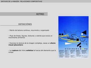 DEFINICIÓNES Patrón de lectura continuo, recurrente y organizado Flujo de líneas, figuras, texturas y colores que evoca un movimiento armónico Favorece la lectura de la imagen compleja, causa un  efecto visual placentero La  ruptura  del ritmo  enfatiza  la fuerza del elemento que lo rompe RITMO 