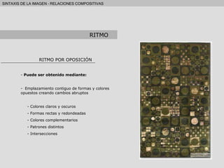 RITMO POR OPOSICIÓN Puede ser obtenido mediante: Emplazamiento contiguo de formas y colores opuestos creando cambios abruptos - Colores claros y oscuros - Formas rectas y redondeadas - Colores complementarios - Patrones distintos - Intersecciones RITMO 