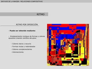 RITMO POR OPOSICIÓN Puede ser obtenido mediante: Emplazamiento contiguo de formas y colores opuestos creando cambios abruptos - Colores claros y oscuros - Formas rectas y redondeadas - Colores complementarios - Intersecciones RITMO 