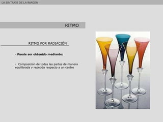 LA SINTAXIS DE LA IMAGEN  RITMO POR RADIACIÓN Puede ser obtenido mediante: Composición de todas las partes de manera equilibrada y repetida respecto a un centro RITMO 