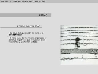 RITMO Y CONTINUIDAD La clave de la percepción del ritmo es la  CONTINUDAD El ritmo surge del movimiento organizado y continuo de patrones que evolucionan o son recurrentes y que forman un todo. RITMO 