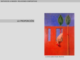 LA PROPORCIÓN La primera palabra límpida. Max Ernst 