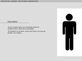 EQUILIBRIO El ser humano tiene una necesidad innata de equilibrio físico (leyes de la gravedad) El equilibrio es el factor visual más fuerte a la hora de percibir una imagen. 