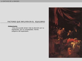 Aislamiento Una zona puede atraer más la atención por su significado, por su complejidad, interés subjetivo del espectador. FACTORES QUE INFLUYEN EN EL  EQUILIBRIO LA SINTAXIS DE LA IMAGEN  