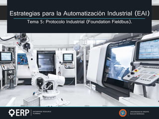 Estrategias para la Automatización Industrial (EAI)
Tema 5: Protocolo Industrial (Foundation Fieldbus).
UNIVERSIDAD DE ORIENTE
NUCLEO MONAGAS
 