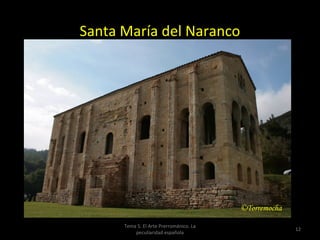 Santa María del Naranco




      Tema 5. El Arte Prerrománico. La
                                         12
          peculiaridad española
 