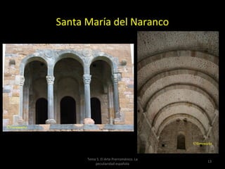 Santa María del Naranco




      Tema 5. El Arte Prerrománico. La
                                         13
          peculiaridad española
 