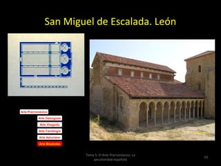 San Miguel de Escalada. León




Arte Prerrománico

           Arte Ostrogodo

            Arte Visigodo

           Arte Carolingio

           Arte Asturiano

           Arte Mozárabe


                             Tema 5. El Arte Prerrománico. La
                                                                23
                                 peculiaridad española
 