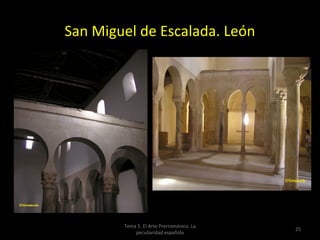 San Miguel de Escalada. León




        Tema 5. El Arte Prerrománico. La
                                           25
            peculiaridad española
 