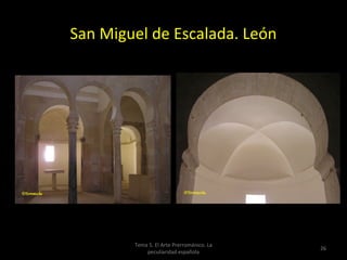 San Miguel de Escalada. León




        Tema 5. El Arte Prerrománico. La
                                           26
            peculiaridad española
 