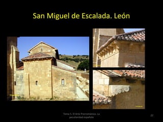 San Miguel de Escalada. León




        Tema 5. El Arte Prerrománico. La
                                           27
            peculiaridad española
 