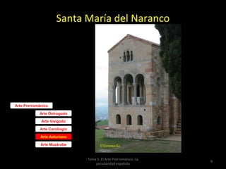 Santa María del Naranco



Etapa ramirense




Arte Prerrománico

            Arte Ostrogodo

             Arte Visigodo

            Arte Carolingio

             Arte Asturiano

             Arte Mozárabe


                              Tema 5. El Arte Prerrománico. La
                                                                 9
                                  peculiaridad española
 